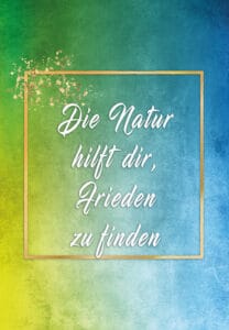 Die Natur hilft dir, Frieden zu finden 1 die natur hilt dir o.B
