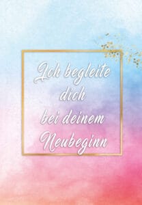 Ich begleite dich bei deinem Neubeginn 1 ich begleite dich o.B